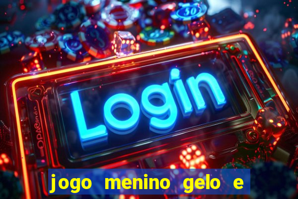 jogo menino gelo e menina lava